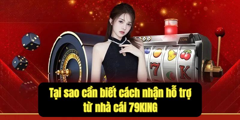 Cách nhận hỗ trợ từ nhà cái uy tín 79KING chỉ trong 1 phút 2 Lý do bạn cần biết cách nhận hỗ trợ từ nhà cái 79KING